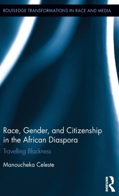 Race, Gender, and Citizenship in the African Diaspora : Travelling Blackness