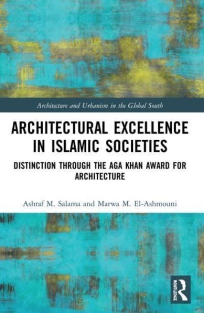 Architectural Excellence in Islamic Societies : Distinction through the Aga Khan Award for Architecture