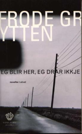 Eg blir her, eg drar ikkje : noveller i utval