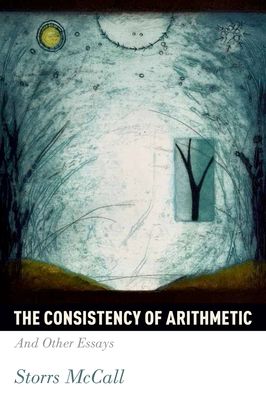 The Consistency of Arithmetic : And Other Essays