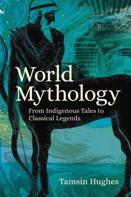 World Mythology : From Indigenous Tales to Classical Legends