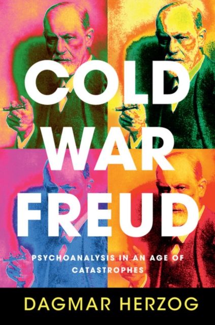 Cold War Freud : Psychoanalysis in an Age of Catastrophes