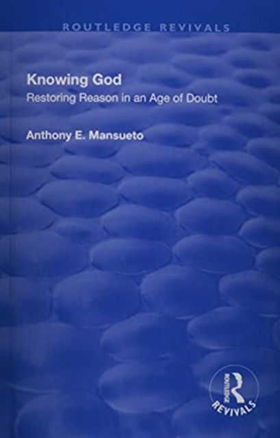 Knowing God : Restoring Reason in an Age of Doubt