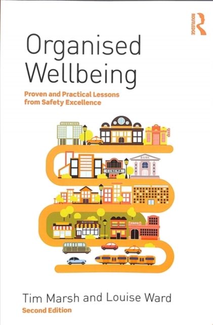 Organised Wellbeing : Proven and Practical Lessons from Safety Excellence