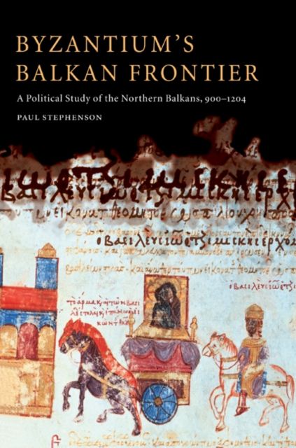 Byzantium's Balkan Frontier : A Political Study of the Northern Balkans, 900–1204