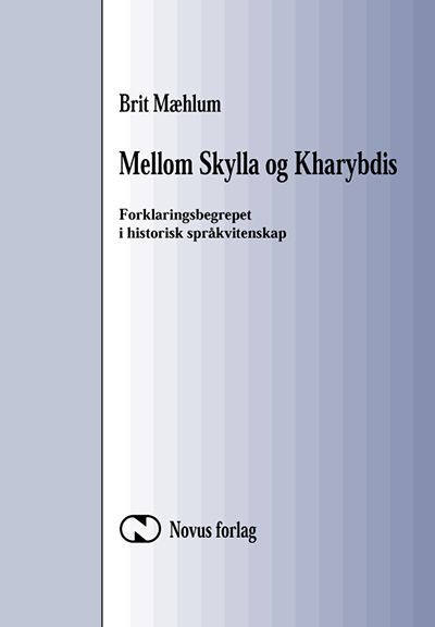 Mellom Skylla og Kharybdis : forklaringsbegrepet i historisk språkvitenskap : essays