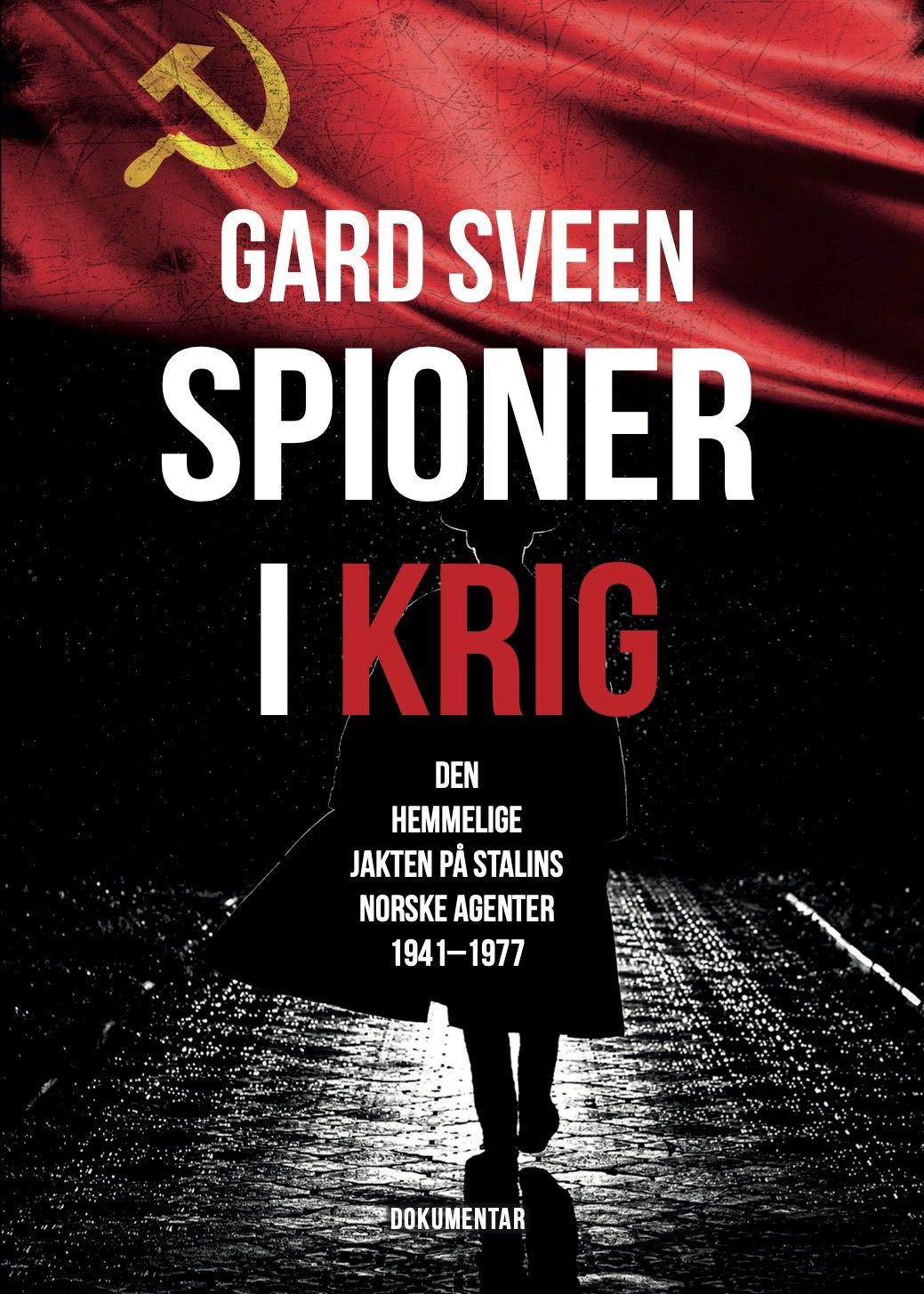 Spioner i krig : den hemmelige jakten på Stalins norske agenter 1941-1977