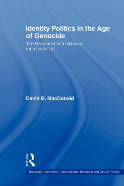 Identity Politics in the Age of Genocide : The Holocaust and Historical Representation