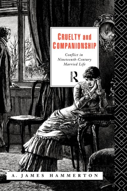 Cruelty and Companionship : Conflict in Nineteenth Century Married Life