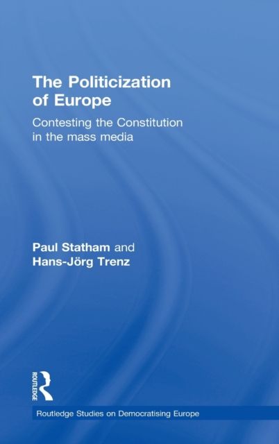 The Politicization of Europe : Contesting the Constitution in the Mass Media