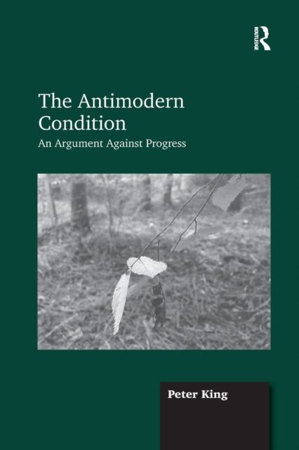 The Antimodern Condition : An Argument Against Progress