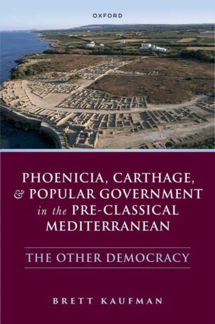 Phoenicia, Carthage, and Popular Government in the Pre-Classical Mediterranean : The Other Democracy