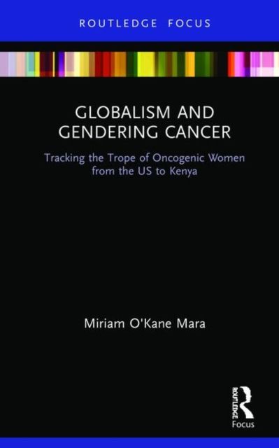 Globalism and Gendering Cancer : Tracking the Trope of Oncogenic Women from the US to Kenya