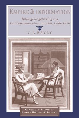 Empire and Information : Intelligence Gathering and Social Communication in India, 1780–1870