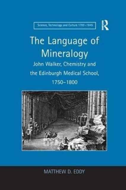 The Language of Mineralogy : John Walker, Chemistry and the Edinburgh Medical School, 1750-1800