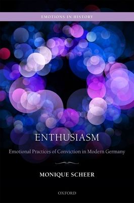 Enthusiasm : Emotional Practices of Conviction in Modern Germany