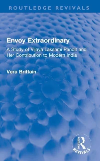 Envoy Extraordinary : A Study of Vijaya Lakshmi Pandit and Her Contribution to Modern India