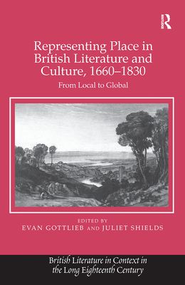 Representing Place in British Literature and Culture, 1660-1830 : From Local to Global