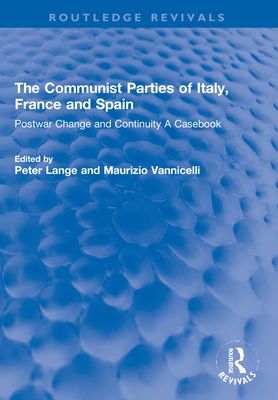 The Communist Parties of Italy, France and Spain : Postwar Change and Continuity A Casebook