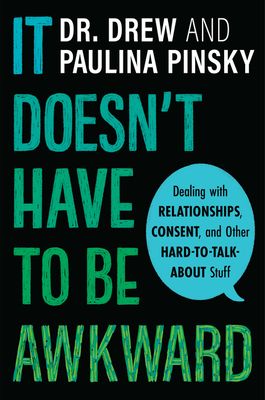 It Doesn't Have to Be Awkward : Dealing with Relationships, Consent, and Other Hard-to-Talk-About Stuff