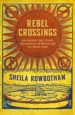 Rebel Crossings : New Women, Free Lovers and Radicals in Britain and the United States