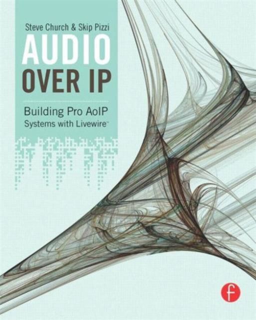 Audio Over IP : Building Pro AoIP Systems with Livewire