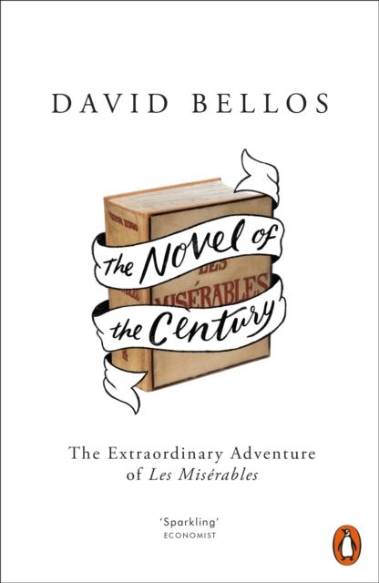 The Novel of the Century : The Extraordinary Adventure of Les Miserables