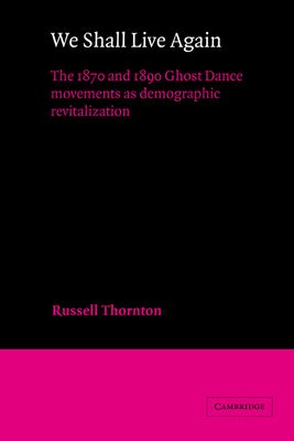 We Shall Live Again : The 1870 and 1890 Ghost Dance Movements as Demographic Revitalization