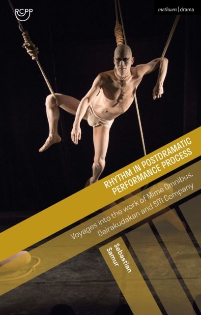 Rhythm in Postdramatic Performance Process : Voyages into the work of Mime Omnibus, Dairakudakan and SITI Company