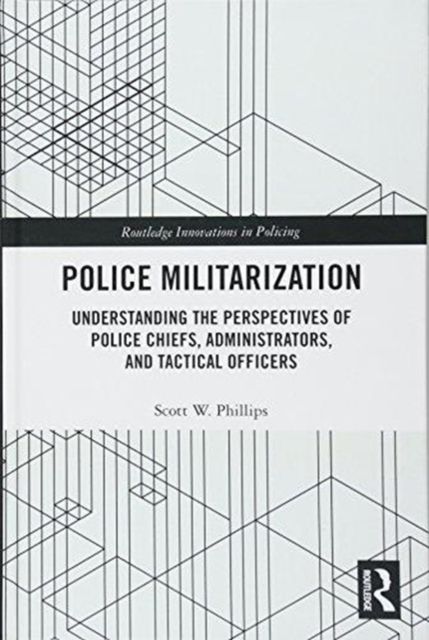 Police Militarization : Understanding the Perspectives of Police Chiefs, Administrators, and Tactical Officers