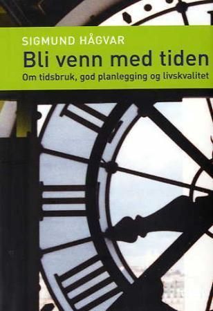 Bli venn med tiden : om tidsbruk, god planlegging og livskvalitet