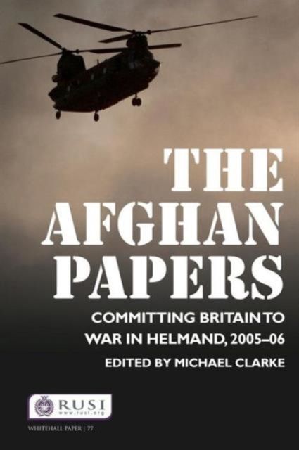 The Afghan Papers : Committing Britain to War in Helmand, 2005–06