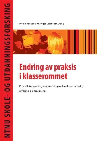 Endring av praksis i klasserommet : en artikkelsamling om utviklingsarbeid, samarbeid, erfaring og forskning