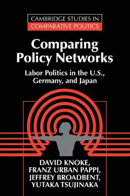 Comparing Policy Networks : Labor Politics in the U.S., Germany, and Japan