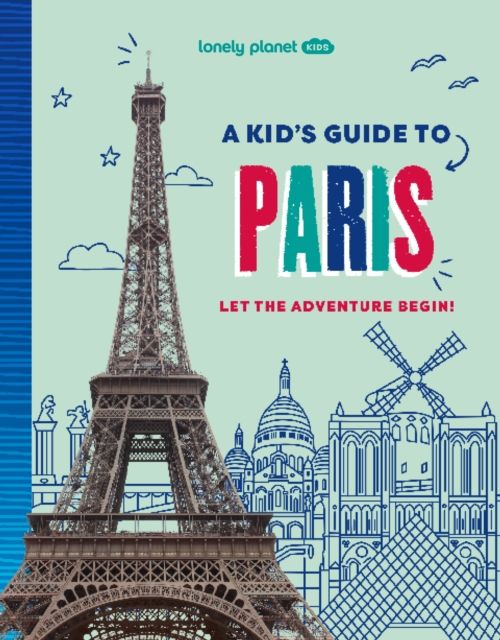 Lonely Planet Kids A Kid's Guide to Paris : Let the Adventure Begin!