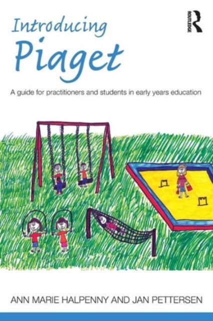 Introducing Piaget : A guide for practitioners and students in early years education