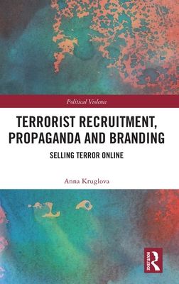 Terrorist Recruitment, Propaganda and Branding : Selling Terror Online