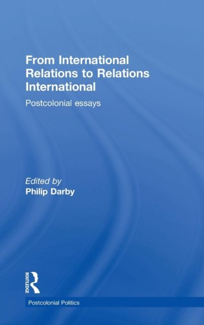 From International Relations to Relations International : Postcolonial Essays