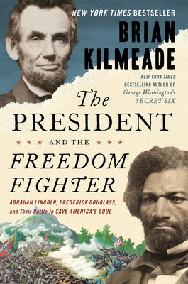 The President and the Freedom Fighter : Abraham Lincoln, Frederick Douglass, and Their Battle to Save America's Soul
