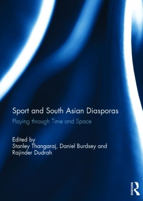 Sport and South Asian Diasporas : Playing through Time and Space