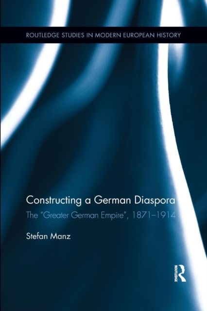 Constructing a German Diaspora : The "Greater German Empire", 1871-1914