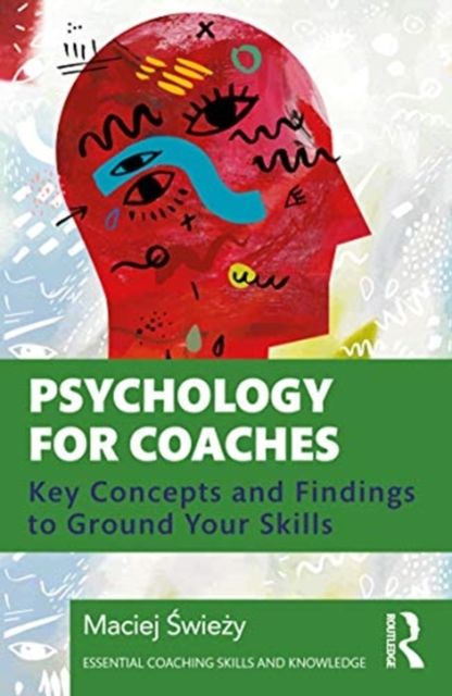 Psychology for Coaches : Key Concepts and Findings to Ground Your Skills