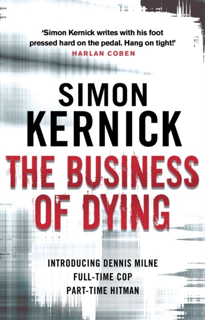 The Business of Dying : (Dennis Milne: book 1): an explosive and gripping page-turner of a thriller from bestselling author Simon Kernick