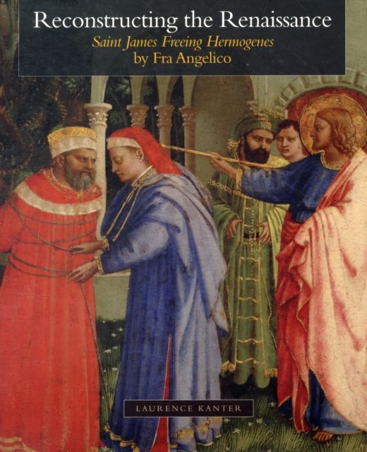Reconstructing the Renaissance : "Saint James Freeing Hermogenes" by Fra Angelico
