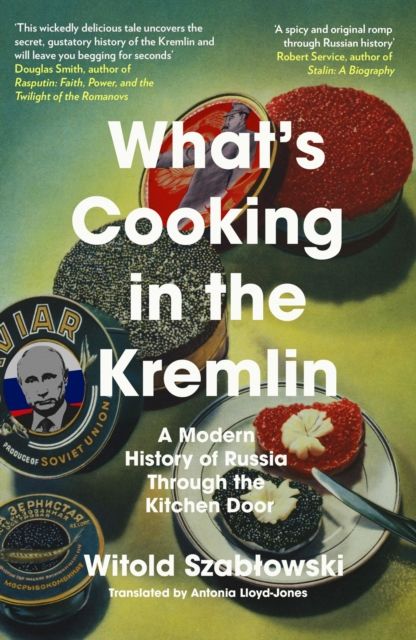 What's Cooking in the Kremlin : A Modern History of Russia Through the Kitchen Door