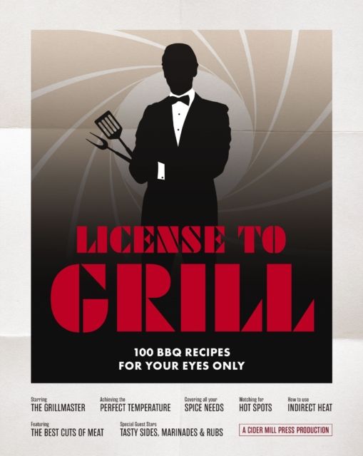 License to Grill : 100 BBQ Recipes for Your Eyes Only