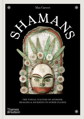 Shamans : The visual culture of animism, healing and journeys to other planes