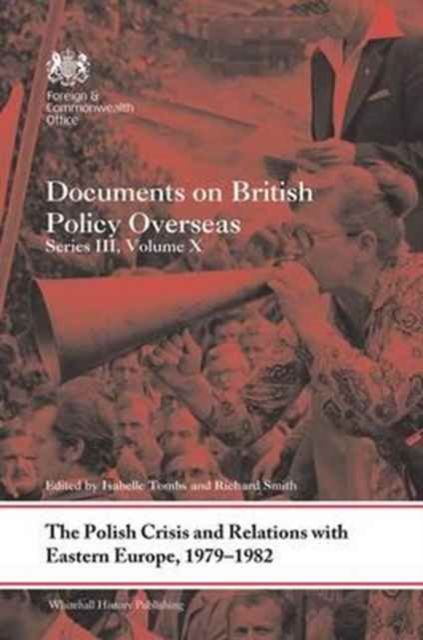 The Polish Crisis and Relations with Eastern Europe, 1979-1982 : Documents on British Policy Overseas, Series III, Volume X