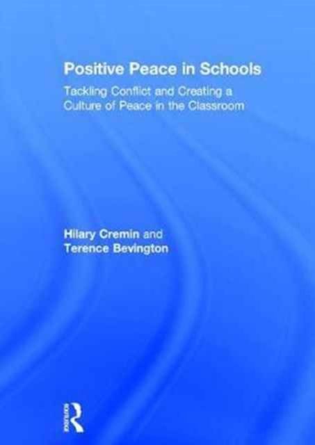Positive Peace in Schools : Tackling Conflict and Creating a Culture of Peace in the Classroom