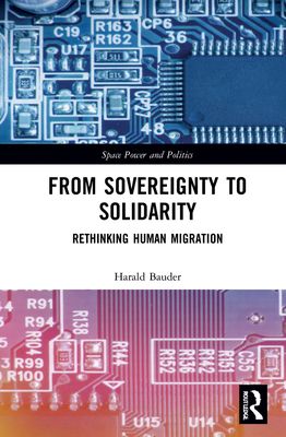 From Sovereignty to Solidarity : Rethinking Human Migration